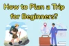 How to Plan a Trip for Beginners - Post Thumbnail