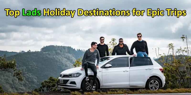 Top 10 lads holiday destinations.